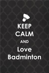Keep Calm And Love Badminton