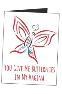 You Give Me Butterflies In My Vagina