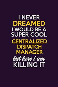 I Never Dreamed I Would Be A Super cool Centralized Dispatch Manager But Here I Am Killing It