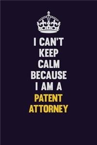 I can't Keep Calm Because I Am A Patent Attorney