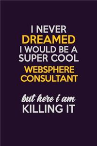 I Never Dreamed I Would Be A Super cool Websphere Consultant But Here I Am Killing It