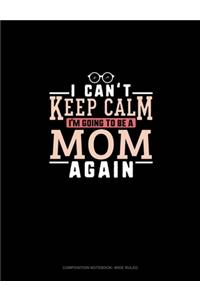 I Can't Keep Calm I'm Going To Be A Mom Again