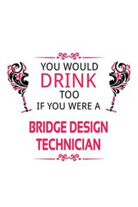 You Would Drink Too If You Were A Bridge Design Technician