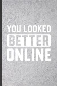You Looked Better Online