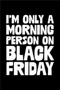 I'm Only A Morning Person On Black Friday