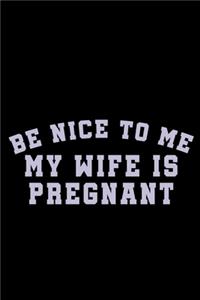 Be Nice To Me My Wife Is Pregnant