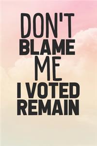 Don't Blame Me I Voted Remain