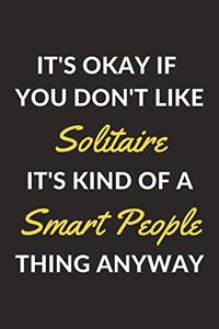 It's Okay If You Don't Like Solitaire It's Kind Of A Smart People Thing Anyway