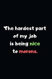 The Hardest Part of My Job is Being Nice to Morons.