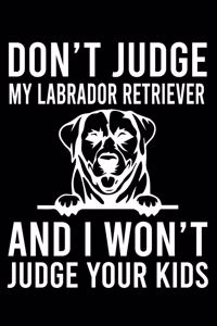 Don't Judge My Labrador Retriever And I Won't Judge Your Kids