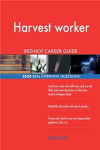 Harvest worker RED-HOT Career Guide; 2550 REAL Interview Questions