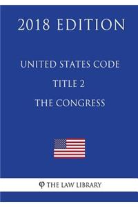 United States Code - Title 2 - The Congress (2018 Edition)