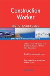 Construction Worker RED-HOT Career Guide; 2495 REAL Interview Questions