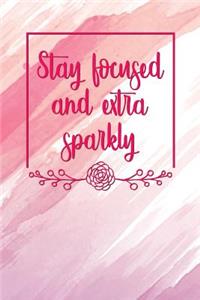 Stay Focused and Extra Sparkly: Motivational Bullet Journal - 120-Page 1/4 Inch Dot Grid Female Empowerment Notebook - 6 X 9 Perfect Bound Softcover