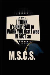 I Think It's Only Fair To Warn You That I Was In Fact, An M.S.C.S