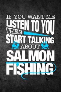 If You Want Me To Listen To You Then Start Talking About Salmon Fishing
