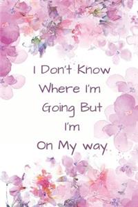 I Don't Know Where I'm Going But I'm on My Way