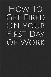 How To Get Fired On Your First Day Of Work