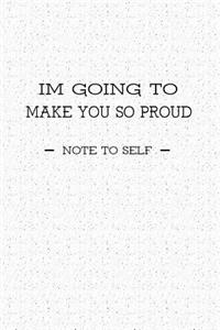 I'm Going to Make You So Proud Note to Self