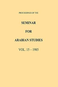 Proceedings of the Seminar for Arabian Studies Volume 15 1985