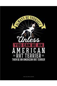 Always Be Yourself Unless You Can Be an American Rat Terrier Then Be an American Rat Terrier