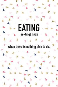 Eating - When There Is Nothing Else to Do