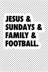 Jesus & Sundays & Family & Football: A 6x9 Inch Matte Softcover Journal Notebook with 120 Blank Lined Pages and an Uplifting Positive Christian Bible Faith Cover Slogan