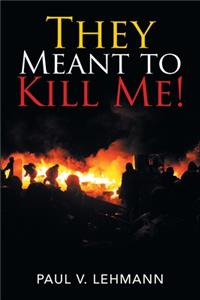 They Meant to Kill Me!