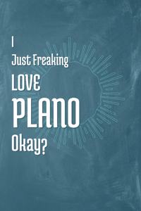 I Just Freaking Love Plano Okay?