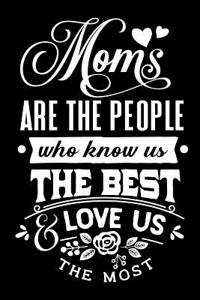 Moms Are the People Who Know Us the Best and Love Us the Most: Blank Lined Notebook Journal Diary Composition Notepad 120 Pages 6x9 Paperback Mother Grandmother Black and White