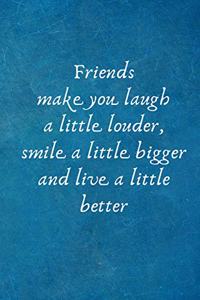 Friends Make You Laugh a Little Louder, Smile a Little Bigger and Live a Little Better: Lined Notebook Writing Journal