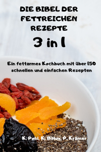 DIE BIBEL DER FETTREICHEN REZEPTE 3 in 1 Ein fettarmes Kochbuch mit über 150 schnellen und einfachen Rezepten