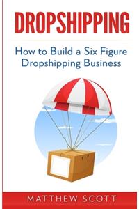 Dropshipping: How to Build a Six Figure Dropshipping Business