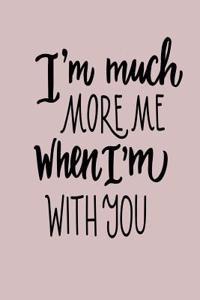 I'm Much More Me When I'm with You