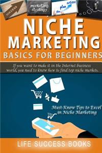 Niche Marketing Basics For Beginners: If You want to make it in the Internet business world you need to know how to find top niche markets