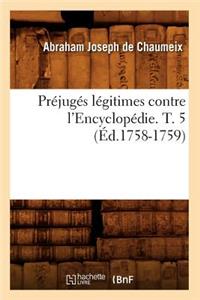 Préjugés Légitimes Contre l'Encyclopédie. T. 5 (Éd.1758-1759)