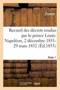 Recueil Des Décrets Rendus Par Le Prince Louis-Napoléon, 2 Décembre 1851-29 Mars 1852- Parte 1