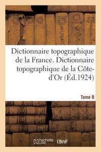 Dictionnaire Topographique de la France. Tome 8. Dictionnaire Topographique de la Côte-d'Or