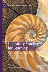 Liberatory Practices for Learning: Dismantling Social Inequality and Individualism with Ancient Wisdom