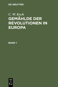 C. W. Koch: Gemählde Der Revolutionen in Europa. Band 1