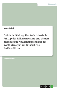 Politische Bildung. Das fachdidaktische Prinzip der Fallorientierung und dessen methodische Anwendung anhand der Konfliktanalyse am Beispiel des Tarifkonfliktes