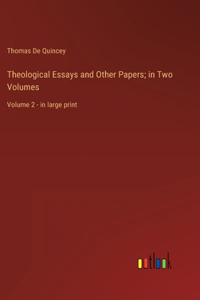 Theological Essays and Other Papers; in Two Volumes