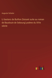 Li bastars de Buillon (faisant suite au roman de Baudouin de Sebourg) poëme du XIVe siècle