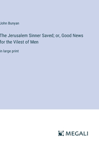 Jerusalem Sinner Saved; or, Good News for the Vilest of Men