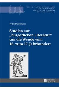 Studien Zur «Buergerlichen Literatur» Um Die Wende Vom 16. Zum 17. Jahrhundert