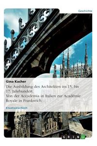 Ausbildung des Architekten im 15. bis 17. Jahrhundert. Von der Accademia in Italien zur Académie Royale in Frankreich