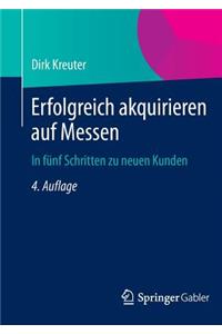 Erfolgreich Akquirieren Auf Messen: In Fünf Schritten Zu Neuen Kunden