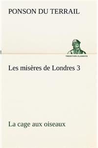 Les misères de Londres 3. La cage aux oiseaux