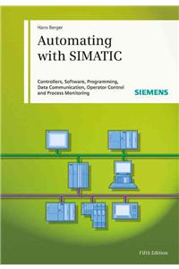 Automating with SIMATIC: Controllers, Software, Programming, Data Communication, Operator Control and Process Monitoring