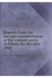 Reports from the Foreign Commissioners at the Various Ports in China, for the Year 1865
